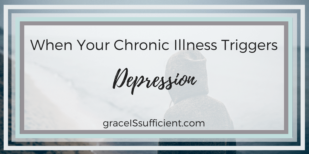 Chronic Illness Can Trigger Depression - Grace IS Sufficient