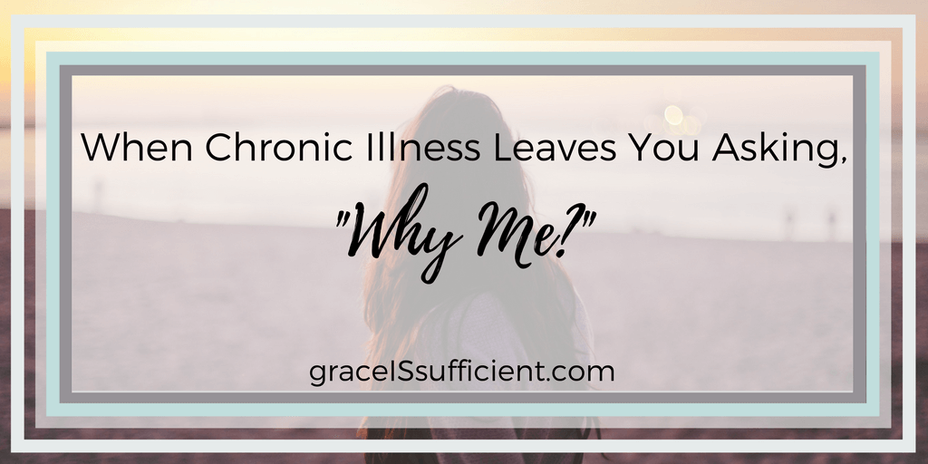 When Chronic Illness Leaves You Asking, "Why Me?" | Grace IS Sufficient